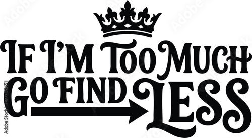 Black serif lettering if im too much go find less with crown and arrow vector art