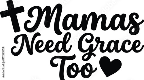 Mamas need grace too script lettering with cross and heart silhouette