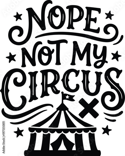 Nope not my circus phrase with circus tent and stars black and white vector art