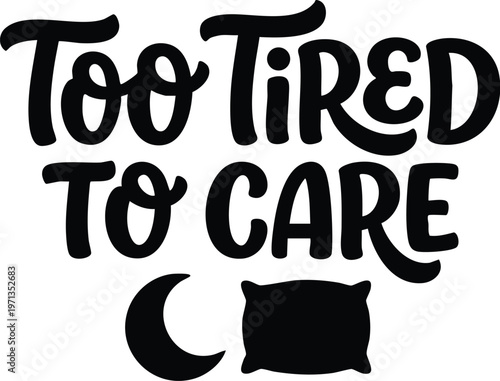 Too tired to care black script lettering with moon and pillow icons