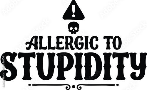 Allergic to stupidity phrase with skull and exclamation warning in black and white vector art