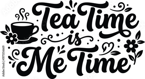 Tea time is me time calligraphic lettering with steaming cup and flowers