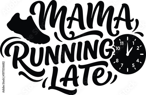 Mama running late phrase with clock and shoe silhouette black and white vector art