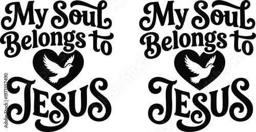 Black and white my soul belongs to jesus script lettering with dove heart