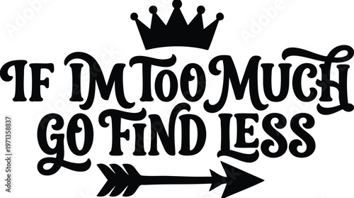 Calligraphic lettering if im too much go find less with arrow and crown