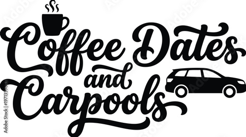 Coffee dates and carpools script lettering with steaming cup and car silhouette