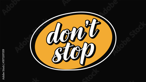 Motivational dont stop typography in white script on an orange oval background set against a solid and dark black canvas.