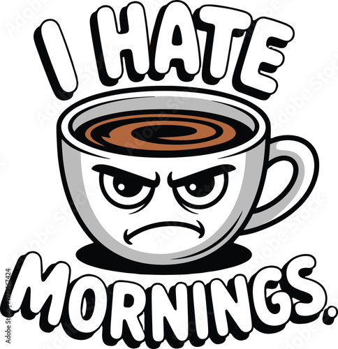 Cartoon coffee cup with angry face and I hate mornings text graphic