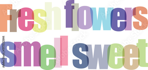 Colorful typography, fresh flowers smell sweet, vibrant text, multicolored letters, decorative phrase isolated PNG with Transparent Background
