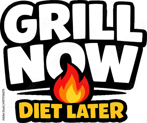 Bold cartoon lettering "Grill Now Diet Later" with a bright flame icon. Funny motivational BBQ humor design. Perfect for grilling lovers and food quotes.