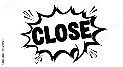 Black and white comic style "CLOSE" text in explosion bubble