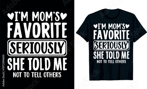 Mother's day, im moms favorite seriously she told me not to tell t-shirt design