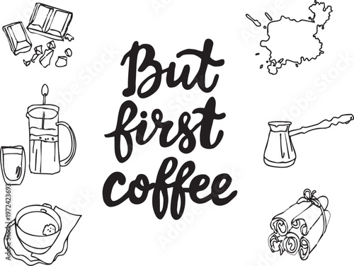 Inspirational hand-drawn lettering quote 'But first coffee' surrounded by a collection of coffee-related sketches. Includes chocolate pieces, a french press, a traditional cezve (turk), cinnamon stick