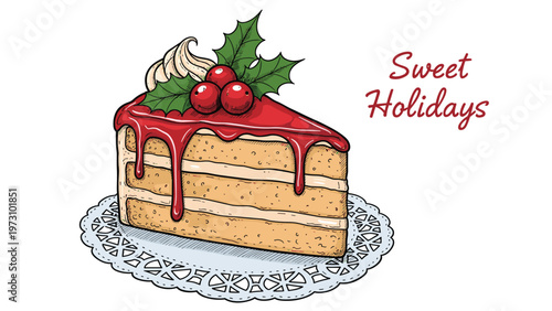 Delicious slice of layer cake topped with red glaze and holly berries on a lace doily with sweet holidays text.