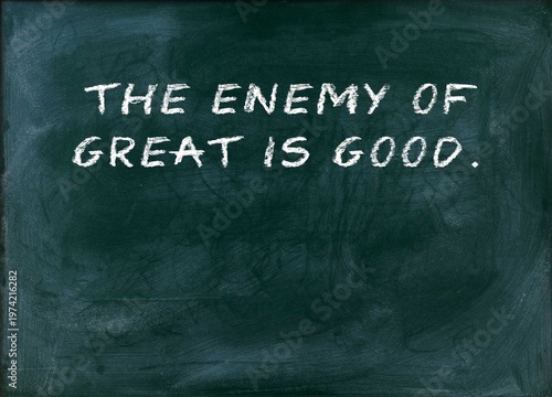 фотографія The enemy of great is good Complacency kills excellence.