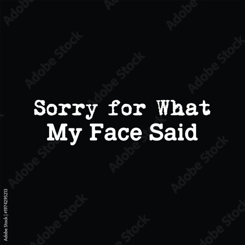 Text overlay 'sorry for what my face said' on a black background