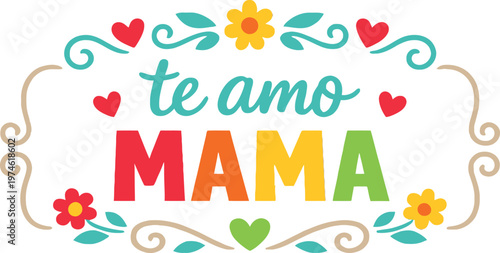 Te amo mama quote, Spanish mother love design, colorful typography vector, mothers day card, floral decorative frame, mom appreciation artwork, family love illustration, printable poster, greeting des