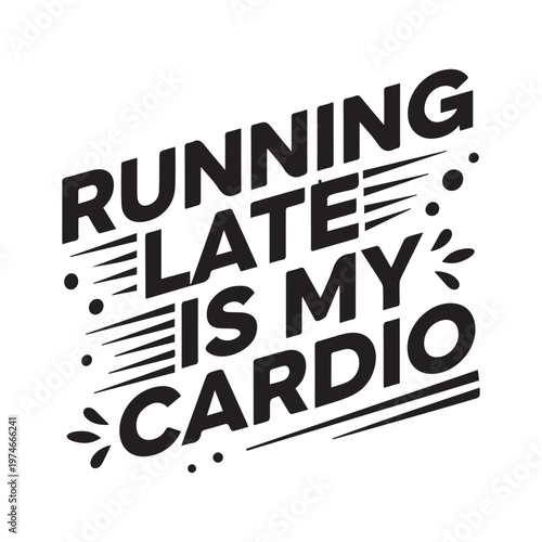 Running Late Is My Cardio Funny Typography T-Shirt Design