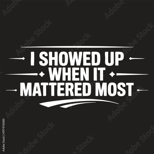 White text "i showed up when it mattered most" on black background