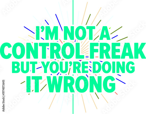 Sarcastic control freak quote vector, funny typography with colorful sunburst, humorous text art for apparel and social media graphics