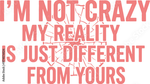 Mental health quote typography, I'm Not Crazy My Reality Is Just Different From Yours text, pink broken glass vector graphic for t-shirt design