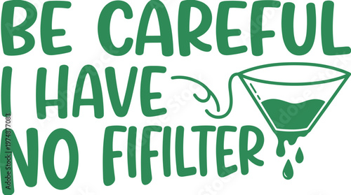 Funny coffee quote vector, Be Careful I Have No Filter typography, green hand drawn lettering with dripping coffee filter icon