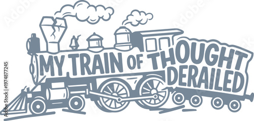 Vintage locomotive illustration with My Train of Thought Derailed text, retro steam engine vector, funny mental health quote graphic