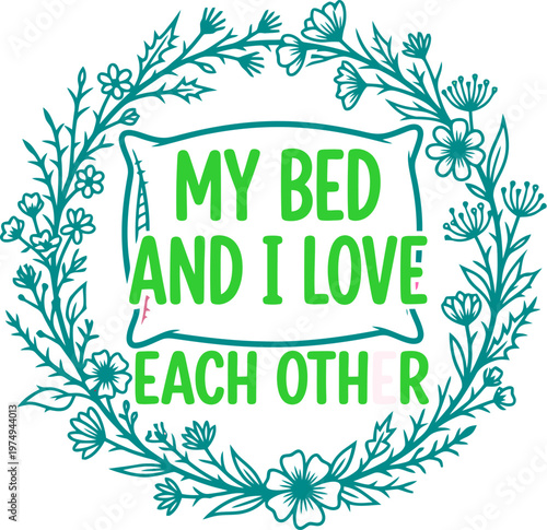 Hand-drawn typography quote My Bed and I Love Each Other, floral wreath frame with pillow illustration, cozy bedroom lifestyle vector art