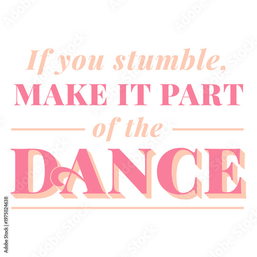 If you stumble make it part of the dance