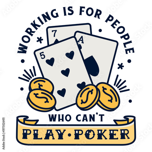 Working is for people who can't play poker