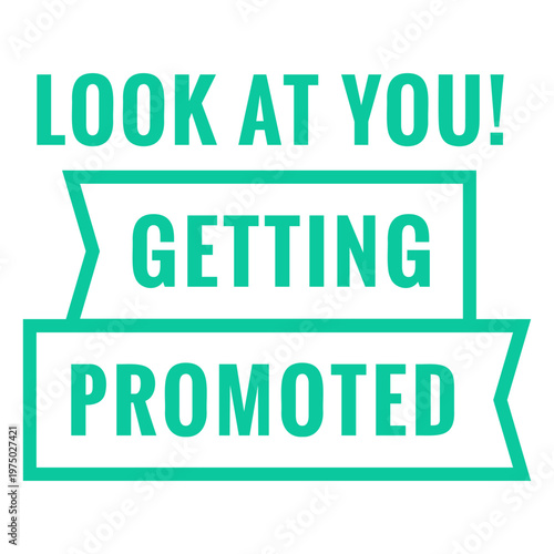 Look at you getting promoted