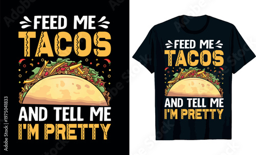 feed me tacos and tell me i'm pretty T-Shirt design