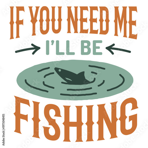 If you need me i'll be fishing