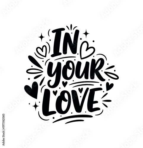 In your love. lettering and all elements in black. Vector style. AWhite background. Pure white background. Perfect isolation and visual consistency. Bold