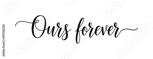 Ours forever. lettering and all elements in black. Vector style. AWhite background. Pure white background. Perfect isolation and visual consistency. Elegant
