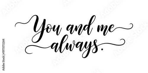 You and me always. lettering and all elements in black. Vector style. AWhite background. Pure white background. Perfect isolation and visual consistency.