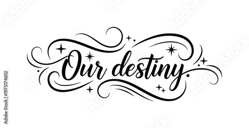 Our destiny. lettering and all elements in black. Vector style. AWhite background. Pure white background. Perfect isolation and visual consistency. Elegant