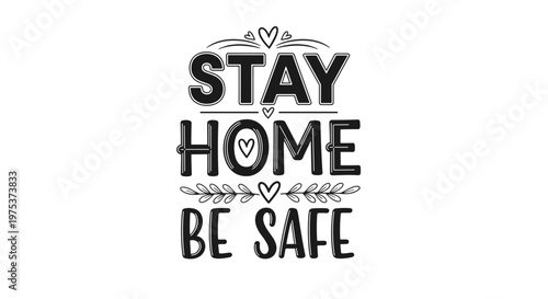 Motivational stay home be safe quote is artistically lettered with decorative hearts and leaf elements in a clean black and white style.