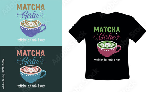 Matcha Girlie T-Shirt Design with Cute Coffee Cup and Caffeine Slogan Vector Graphic