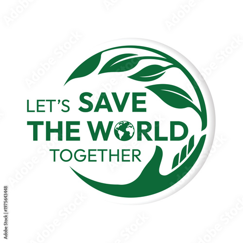 Let is save the world together text in green circle hand and leaf vector design
