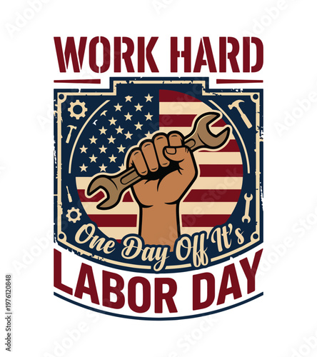 Iconic hand holding a wrench against the American flag celebrates Labor Day with motivational text emphasizing hard work and a day off Labor day t shirt design