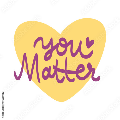 Inspirational hand lettering text "You matter" with yellow heart on a background. Encouragement message for poster, card design, or social media. Vector motivational quote.