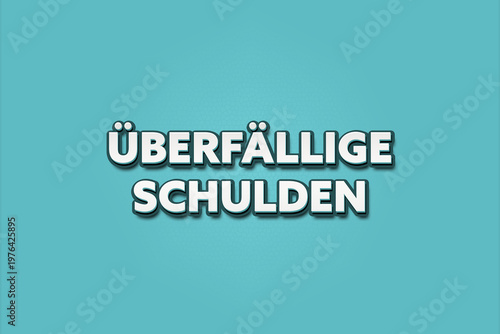 Foto Ueberfaellige Schulden (overdue debts) - A turquoise banner illustration with white text