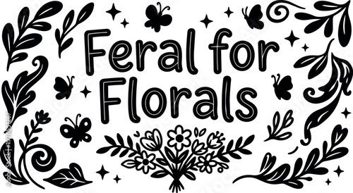 Feral for florals lettering with butterflies and botanical elements black and white vector art