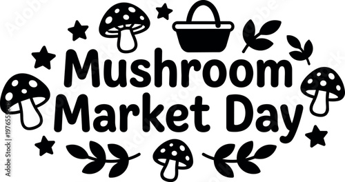 Black and white mushroom market day text with mushrooms stars and leaves