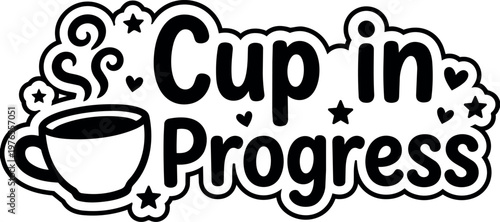 Black and white cup in progress phrase with steaming coffee cup and stars