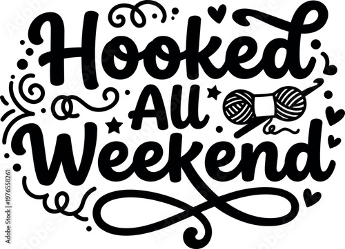 Hand lettering hooked all weekend phrase with yarn ball and knitting needle vector art
