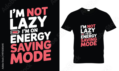 Funny typography t-shirt design featuring the quote I'm Not Lazy I'm on Energy Saving Mode with a low battery icon, perfect for humorous apparel, sarcasm lovers, and casual loungewear.