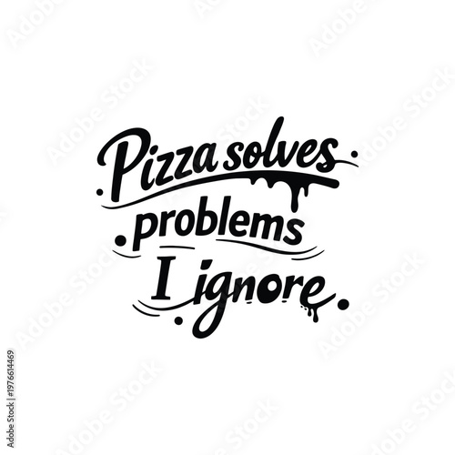 Pizza solves problems. I ignore typography vector design, funny pizza quote lettering isolated on a white background