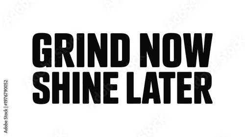 Grind Now Shine Later motivational text in bold black sans-serif font on white background